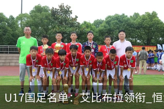 U17国足名单：艾比布拉领衔 恒大足校6人入选